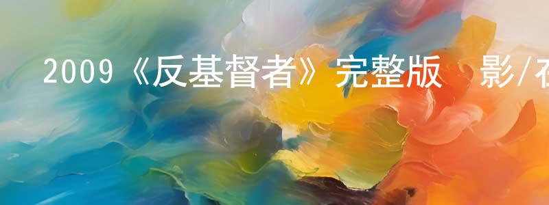 陳藝鴻發布2009《反基督者》完整版電影/在線觀看/百度云-美劇天堂